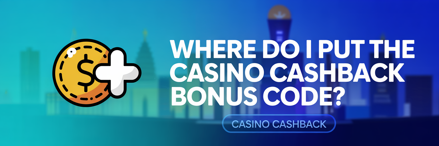 Where Put in the Cashback Bonus Code