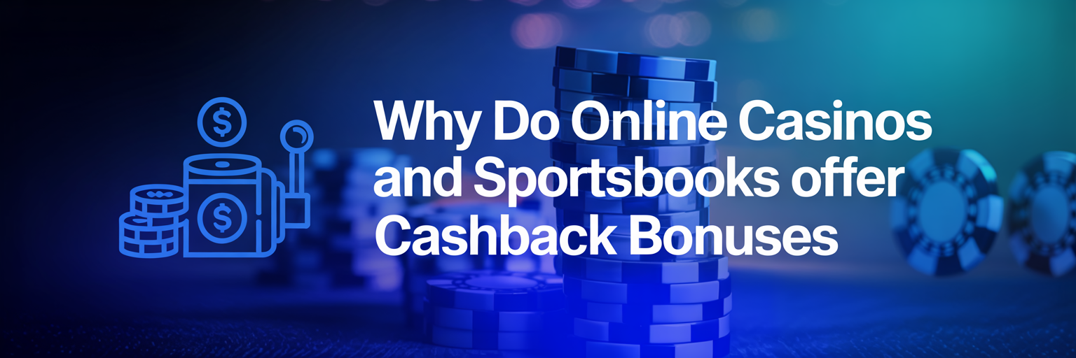 Why Do Online Casinos and Sportsbooks Offer Cashback Bonuses