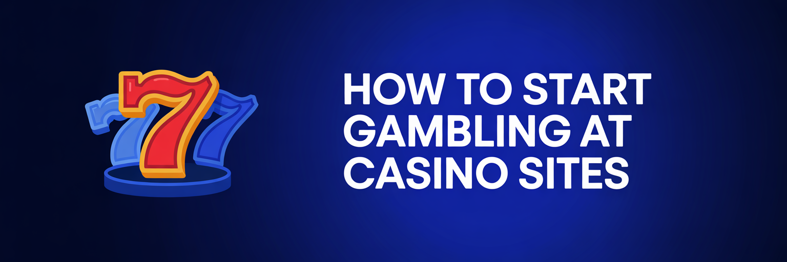 How to Start Gambling at Casino Sites